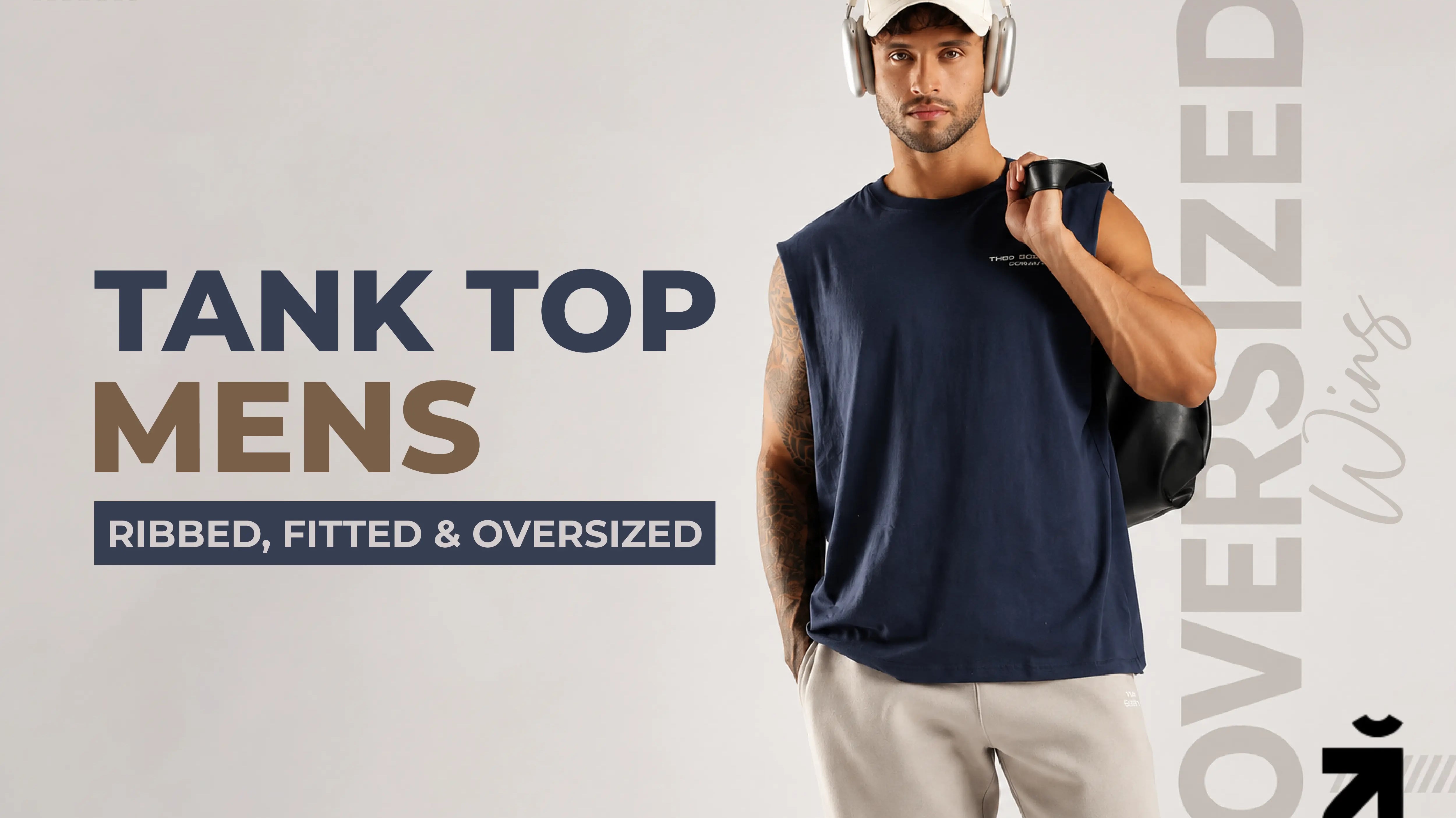 Tank Tops for Men: Ribbed, Fitted, Oversized, and Why Oversized Wins for Gym and Street